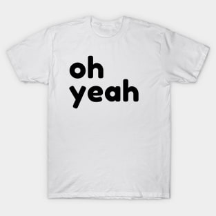 Oh Yeah. Funny Sarcastic Quote T-Shirt